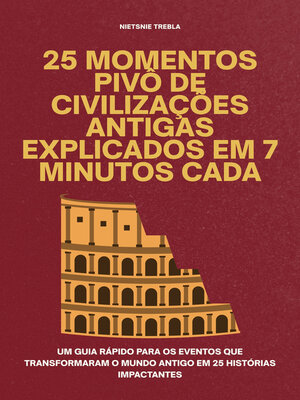 cover image of 25 Momentos Pivô de Civilizações Antigas Explicados em 7 Minutos Cada